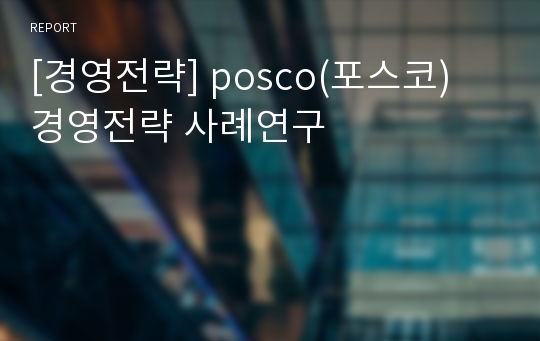 [경영전략] posco(포스코) 경영전략 사례연구