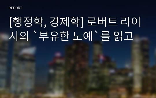 [행정학, 경제학] 로버트 라이시의 `부유한 노예`를 읽고