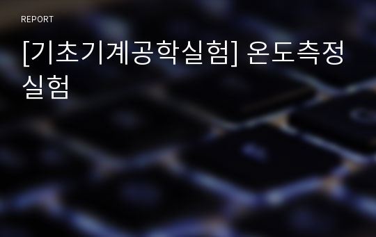 [기초기계공학실험] 온도측정실험