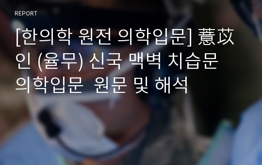 [한의학 원전 의학입문] 薏苡인 (율무) 신국 맥벽 치습문 의학입문  원문 및 해석