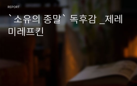 `소유의 종말` 독후감 _제레미레프킨