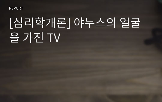 [심리학개론] 야누스의 얼굴을 가진 TV