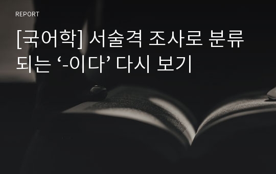 [국어학] 서술격 조사로 분류되는 ‘-이다’ 다시 보기