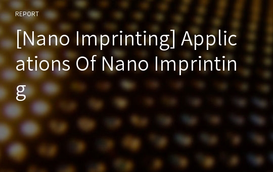 [Nano Imprinting] Applications Of Nano Imprinting