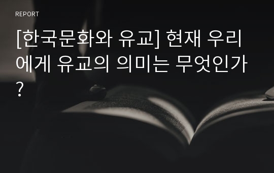 [한국문화와 유교] 현재 우리에게 유교의 의미는 무엇인가?