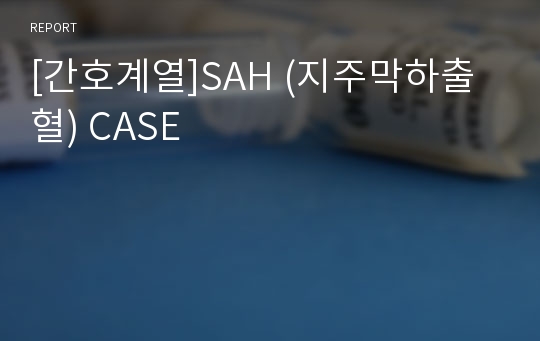 [간호계열]SAH (지주막하출혈) CASE