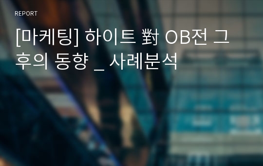 [마케팅] 하이트 對 OB전 그 후의 동향 _ 사례분석