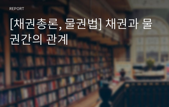 [채권총론, 물권법] 채권과 물권간의 관계