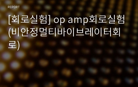 [회로실험] op amp회로실험(비안정멀티바이브레이터회로)