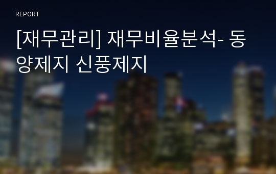 [재무관리] 재무비율분석- 동양제지 신풍제지