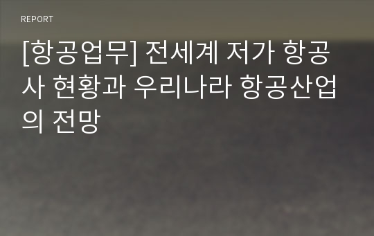 [항공업무] 전세계 저가 항공사 현황과 우리나라 항공산업의 전망