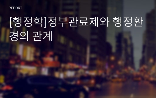 [행정학]정부관료제와 행정환경의 관계