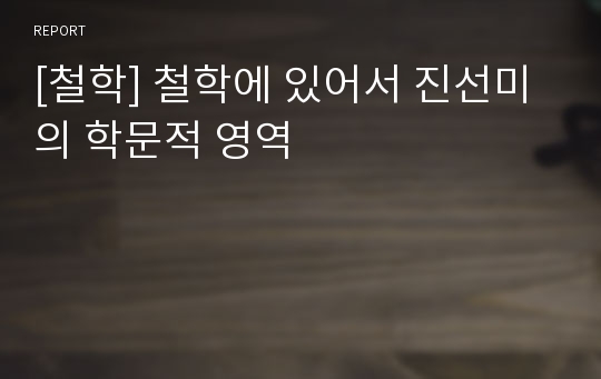 [철학] 철학에 있어서 진선미의 학문적 영역