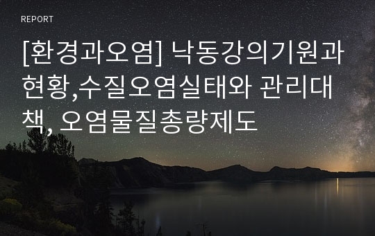 [환경과오염] 낙동강의기원과현황,수질오염실태와 관리대책, 오염물질총량제도