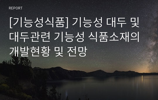 [기능성식품] 기능성 대두 및 대두관련 기능성 식품소재의 개발현황 및 전망