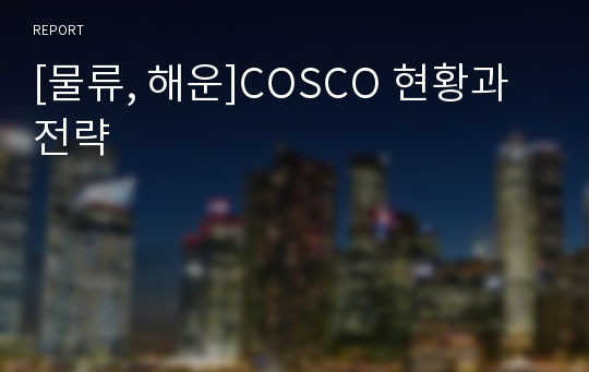 [물류, 해운]COSCO 현황과 전략