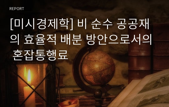 [미시경제학] 비 순수 공공재의 효율적 배분 방안으로서의 혼잡통행료