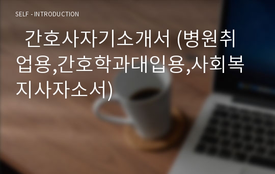   간호사자기소개서 (병원취업용,간호학과대입용,사회복지사자소서)