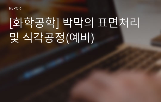 [화학공학] 박막의 표면처리 및 식각공정(예비)