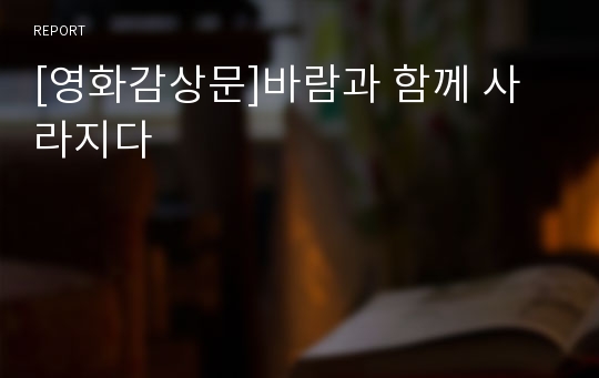 [영화감상문]바람과 함께 사라지다