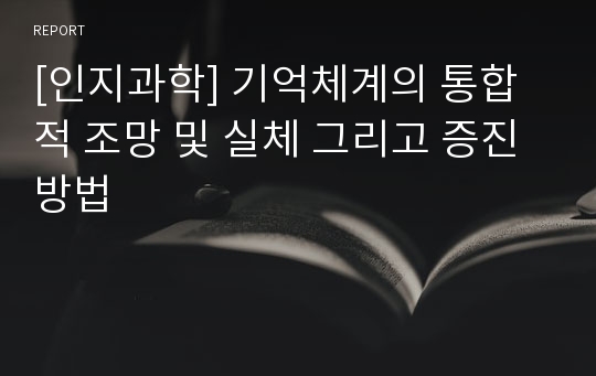 [인지과학] 기억체계의 통합적 조망 및 실체 그리고 증진방법