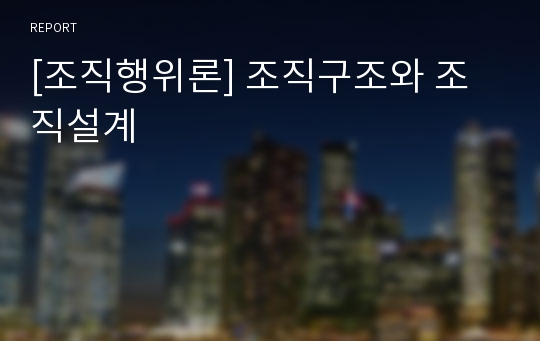 [조직행위론] 조직구조와 조직설계