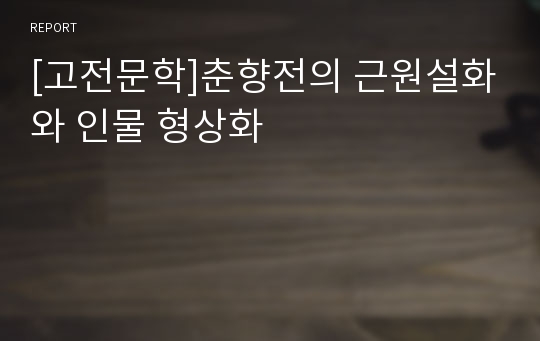 [고전문학]춘향전의 근원설화와 인물 형상화