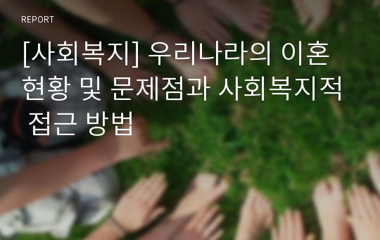 [사회복지] 우리나라의 이혼 현황 및 문제점과 사회복지적 접근 방법