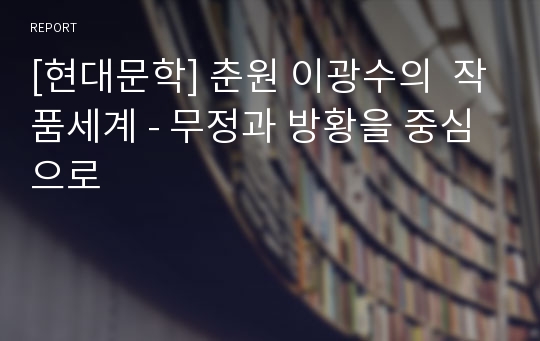 [현대문학] 춘원 이광수의  작품세계 - 무정과 방황을 중심으로