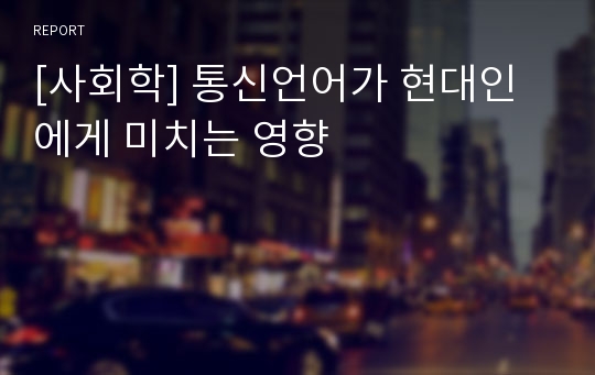 [사회학] 통신언어가 현대인에게 미치는 영향