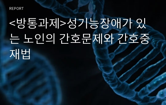 &lt;방통과제&gt;성기능장애가 있는 노인의 간호문제와 간호중재법