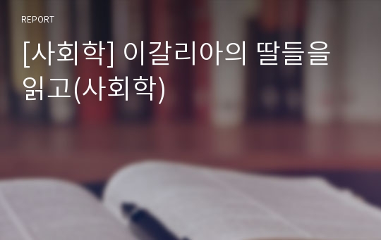 [사회학] 이갈리아의 딸들을 읽고(사회학)