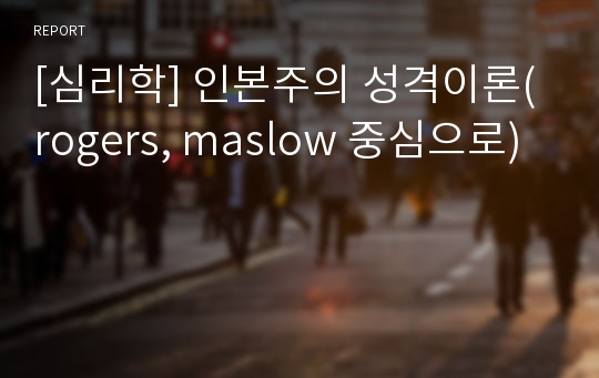 [심리학] 인본주의 성격이론(rogers, maslow 중심으로)