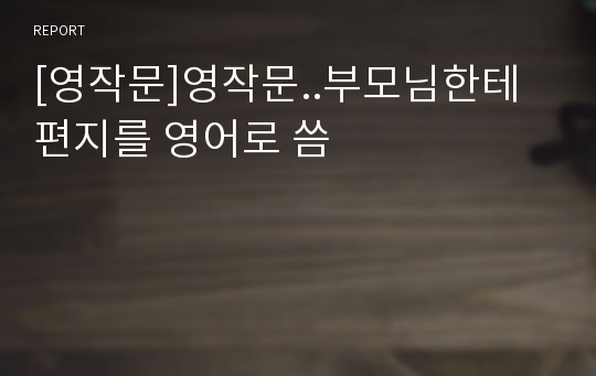 [영작문]영작문..부모님한테 편지를 영어로 씀