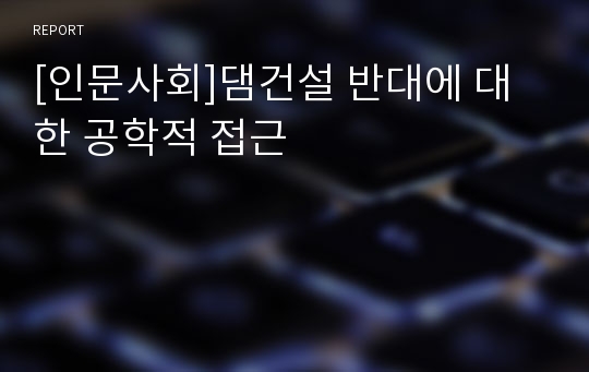 [인문사회]댐건설 반대에 대한 공학적 접근