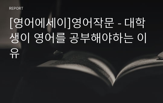 [영어에세이]영어작문 - 대학생이 영어를 공부해야하는 이유