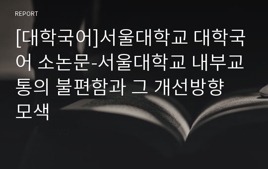 [대학국어]서울대학교 대학국어 소논문-서울대학교 내부교통의 불편함과 그 개선방향 모색