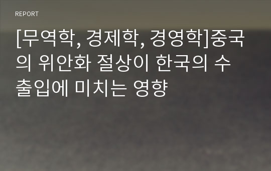 [무역학, 경제학, 경영학]중국의 위안화 절상이 한국의 수출입에 미치는 영향