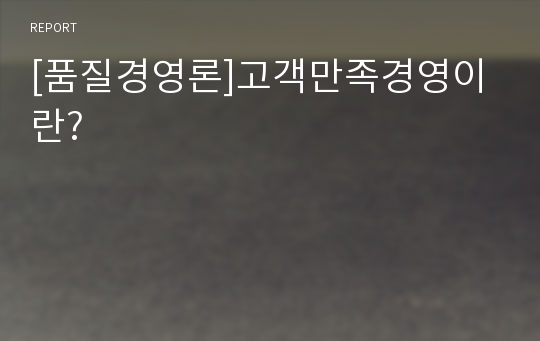 [품질경영론]고객만족경영이란?