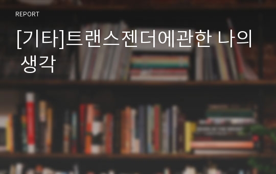 [기타]트랜스젠더에관한 나의 생각