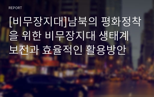 [비무장지대]남북의 평화정착을 위한 비무장지대 생태계 보전과 효율적인 활용방안