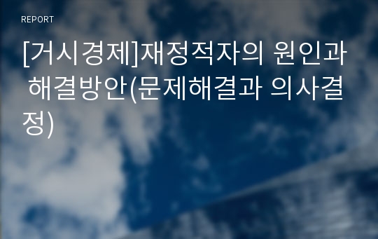 [거시경제]재정적자의 원인과 해결방안(문제해결과 의사결정)