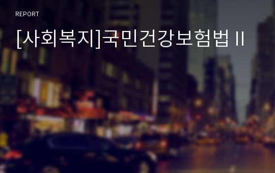 [사회복지]국민건강보험법Ⅱ