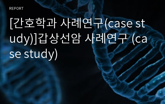 [간호학과 사례연구(case study)]갑상선암 사례연구 (case study)