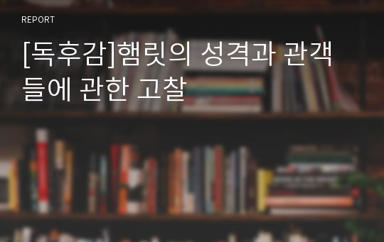 [독후감]햄릿의 성격과 관객들에 관한 고찰