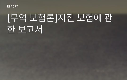 [무역 보험론]지진 보험에 관한 보고서