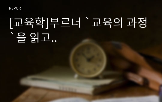 [교육학]부르너 `교육의 과정`을 읽고..