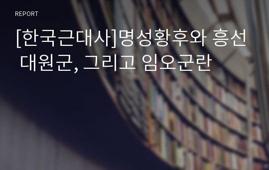 [한국근대사]명성황후와 흥선 대원군, 그리고 임오군란