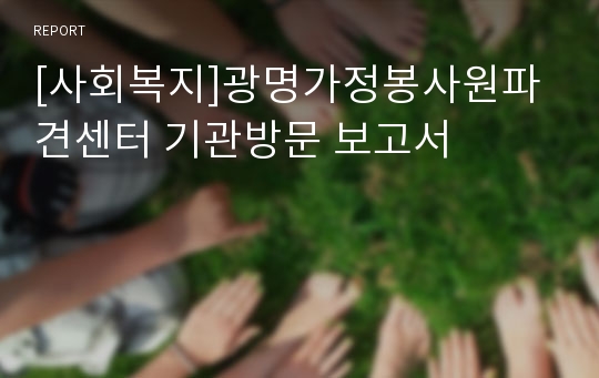 [사회복지]광명가정봉사원파견센터 기관방문 보고서