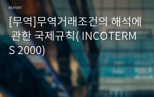 [무역]무역거래조건의 해석에 관한 국제규칙( INCOTERMS 2000)